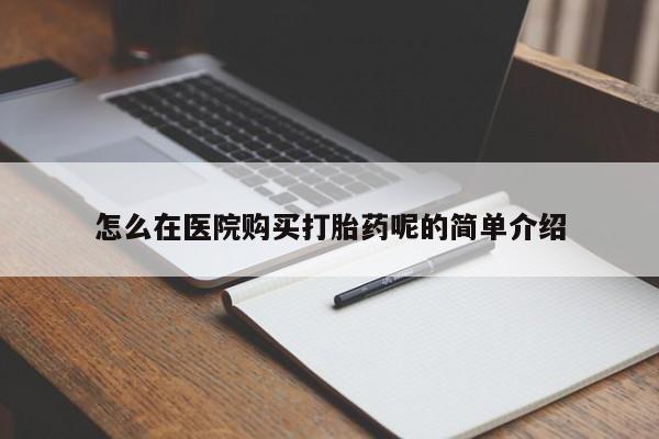 打胎药私人店购买安全吗怎么在医院购买打胎药呢的简单介绍