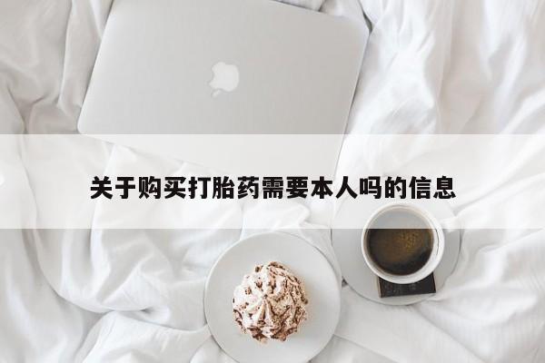 打胎药私人店购买安全吗关于购买打胎药需要本人吗的信息
