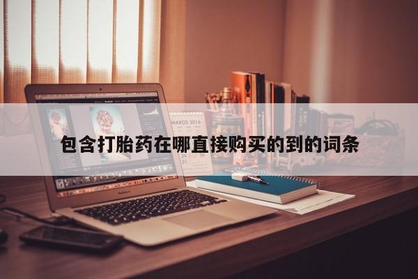 打胎药私人店购买安全吗包含打胎药在哪直接购买的到的词条