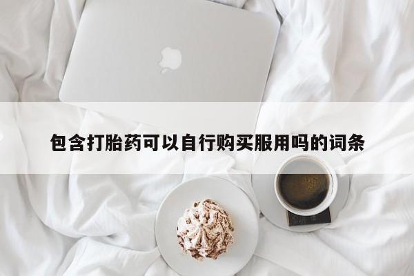 打胎药私人店购买安全吗包含打胎药可以自行购买服用吗的词条