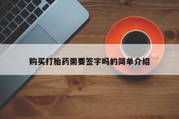 打胎药私人店购买安全吗购买打胎药需要签字吗的简单介绍