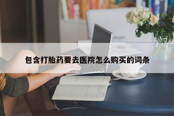 打胎药私人店购买安全吗包含打胎药要去医院怎么购买的词条