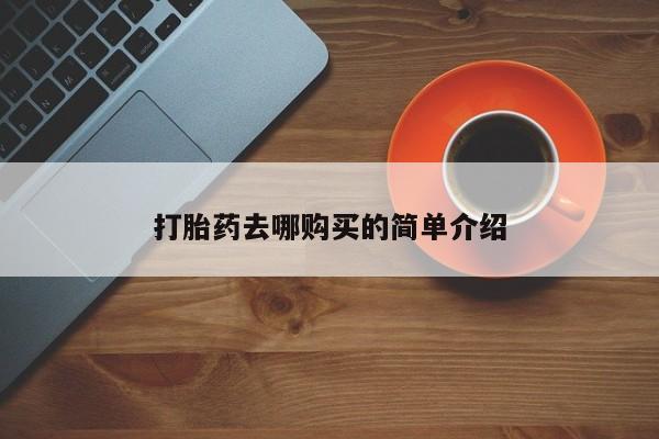打胎药私人店购买安全吗打胎药去哪购买的简单介绍
