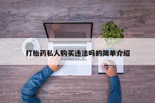 打胎药私人店购买安全吗打胎药私人购买违法吗的简单介绍