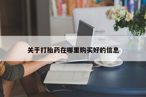 打胎药私人店购买安全吗关于打胎药在哪里购买好的信息