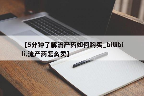 打胎药私人店购买安全吗【5分钟了解流产药如何购买_bilibili,流产药怎么卖】